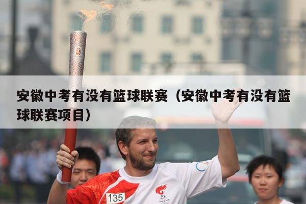 安徽中考有没有篮球联赛(安徽中考有没有篮球联赛项目)