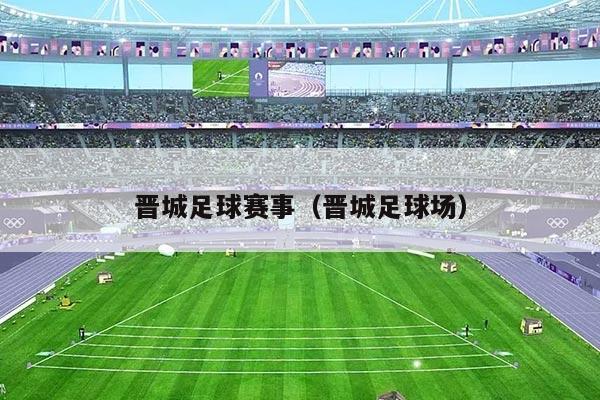 晋城足球赛事(晋城足球场)