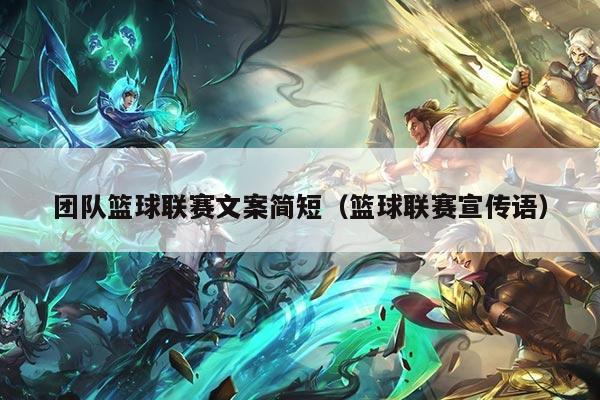 团队篮球联赛文案简短(篮球联赛宣传语)