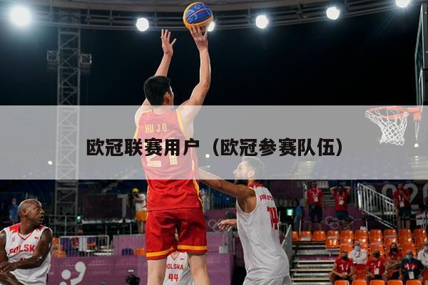 欧冠联赛用户(欧冠参赛队伍)