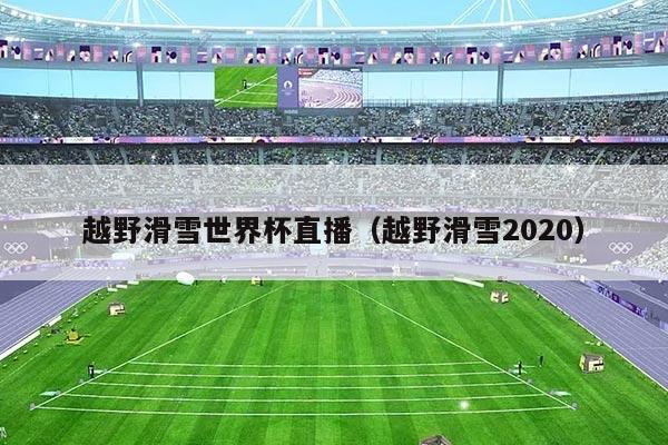 越野滑雪世界杯直播(越野滑雪2020)