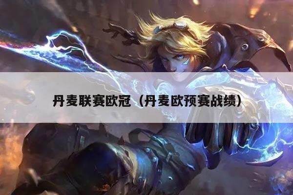 丹麦联赛欧冠(丹麦欧预赛战绩)