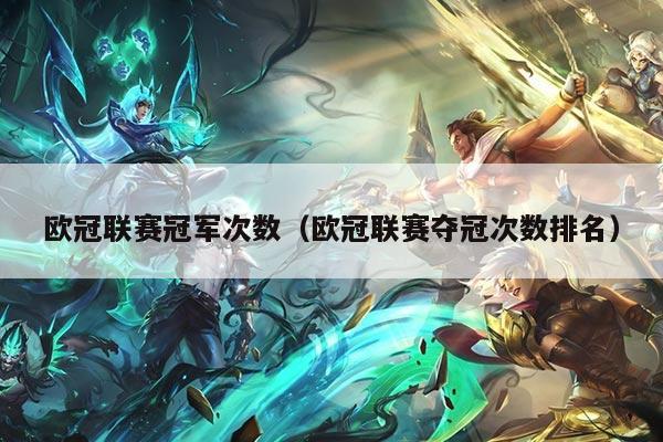 欧冠联赛冠军次数(欧冠联赛夺冠次数排名)