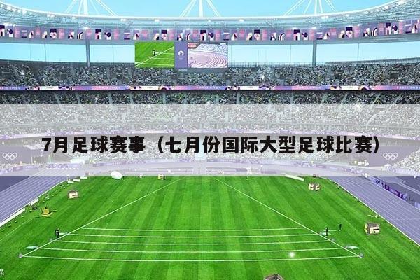 7月足球赛事(七月份国际大型足球比赛)
