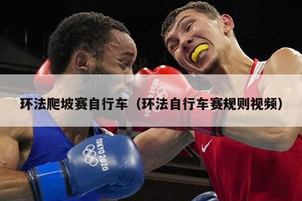 环法爬坡赛自行车(环法自行车赛规则视频)