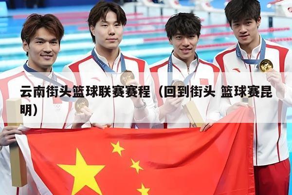 云南街头篮球联赛赛程(回到街头 篮球赛昆明)