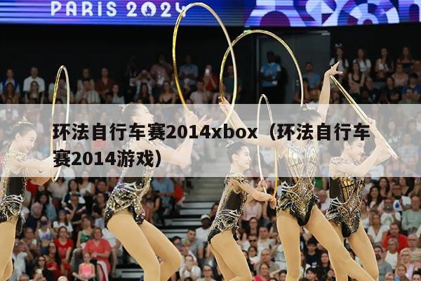 环法自行车赛2014xbox(环法自行车赛2014游戏)