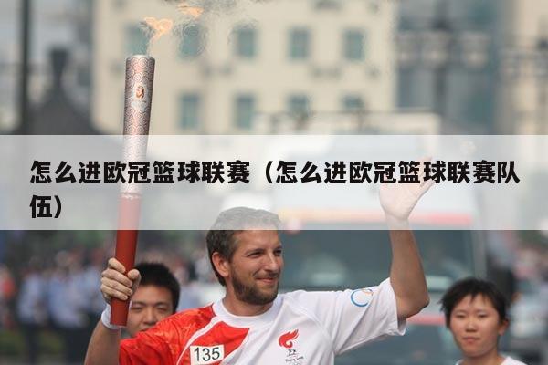 怎么进欧冠篮球联赛(怎么进欧冠篮球联赛队伍)