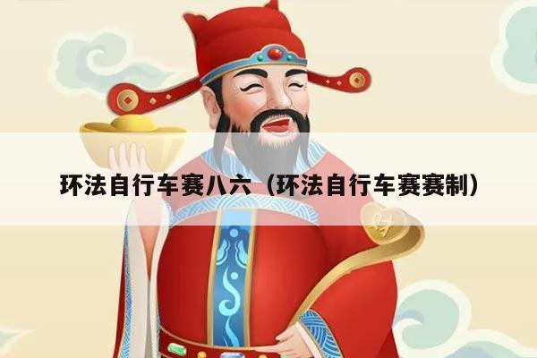 环法自行车赛八六(环法自行车赛赛制)