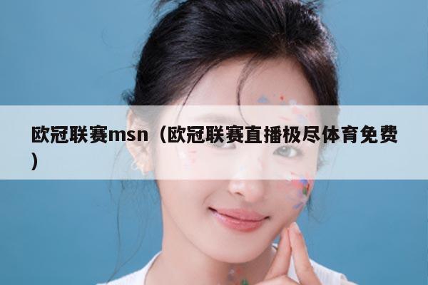 欧冠联赛msn(欧冠联赛直播极尽体育免费)