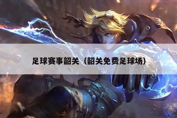 足球赛事韶关（韶关免费足球场）