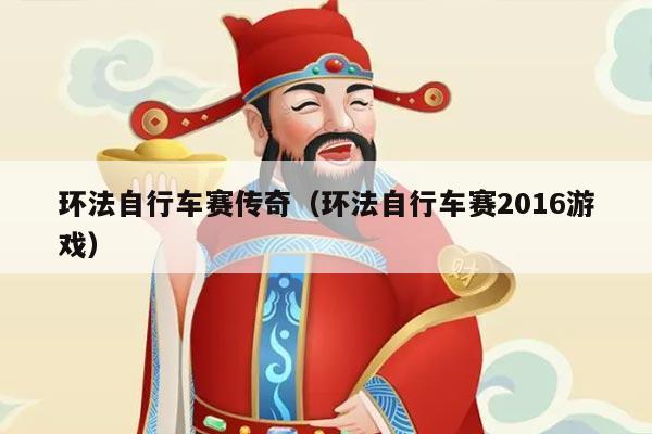 环法自行车赛传奇(环法自行车赛2016游戏)