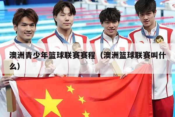 澳洲青少年篮球联赛赛程（澳洲篮球联赛叫什么）