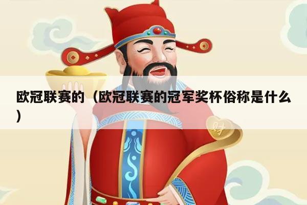 欧冠联赛的(欧冠联赛的冠军奖杯俗称是什么)