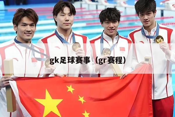 gk足球赛事(gr赛程)
