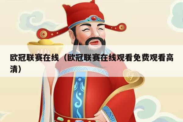 欧冠联赛在线（欧冠联赛在线观看免费观看高清）