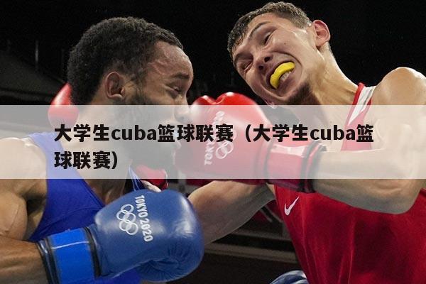 大学生cuba篮球联赛（大学生cuba篮球联赛）