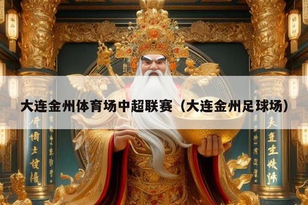 大连金州体育场中超联赛（大连金州足球场）