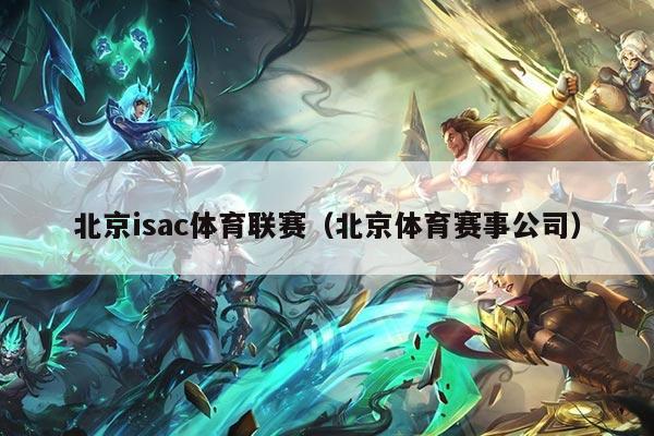 北京isac体育联赛（北京体育赛事公司）
