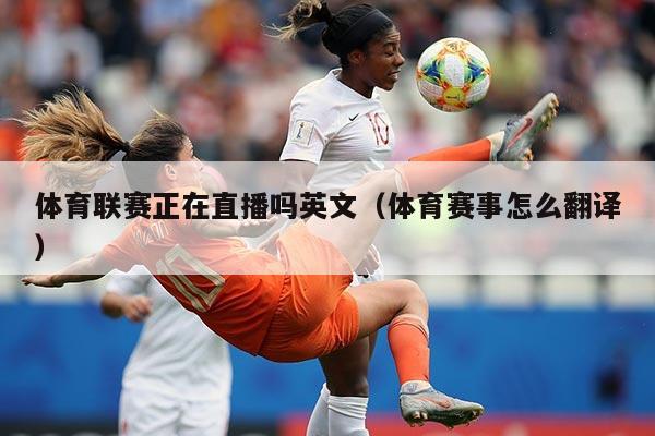 体育联赛正在直播吗英文（体育赛事怎么翻译）
