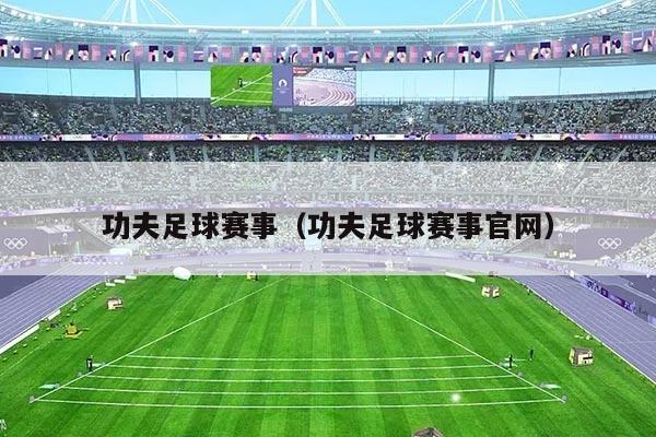 功夫足球赛事（功夫足球赛事官网）