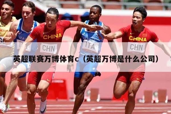 英超联赛万博体育c（英超万博是什么公司）