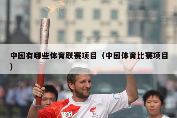 中国有哪些体育联赛项目（中国体育比赛项目）