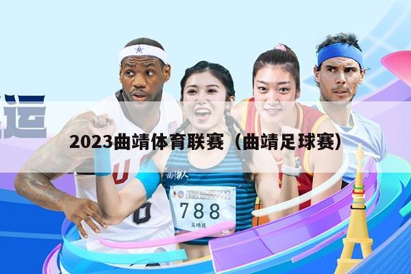 2023曲靖体育联赛（曲靖足球赛）