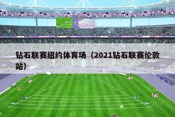 钻石联赛纽约体育场（2021钻石联赛伦敦站）
