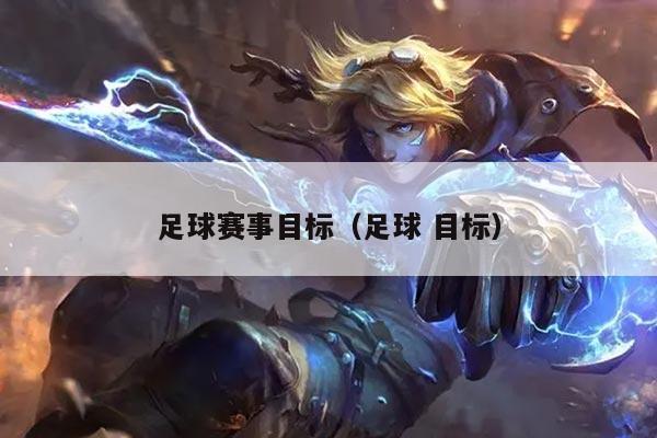 足球赛事目标（足球 目标）