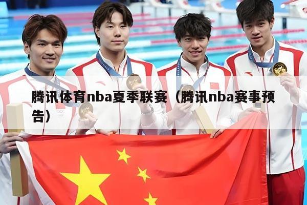 腾讯体育nba夏季联赛（腾讯nba赛事预告）