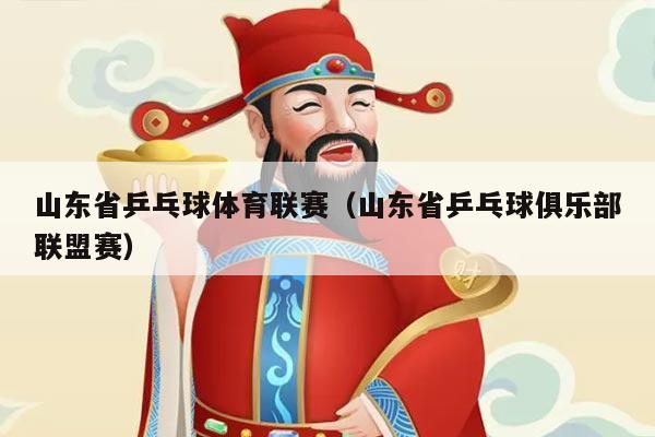 山东省乒乓球体育联赛（山东省乒乓球俱乐部联盟赛）