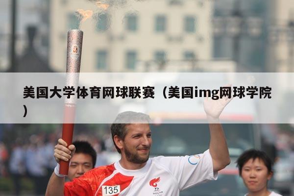 美国大学体育网球联赛（美国img网球学院）