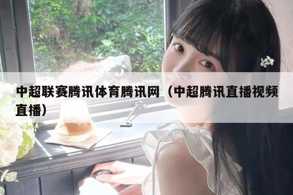 中超联赛腾讯体育腾讯网（中超腾讯直播视频直播）