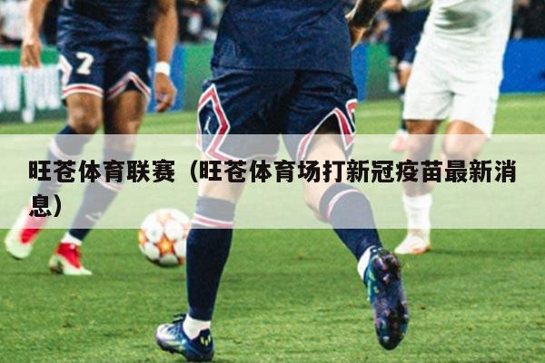 旺苍体育联赛（旺苍体育场打新冠疫苗最新消息）