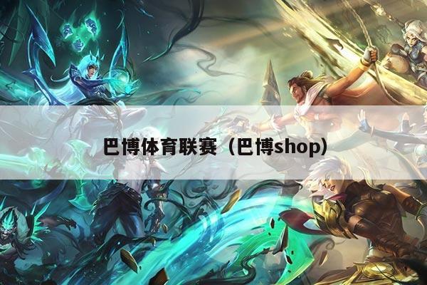 巴博体育联赛(巴博shop)