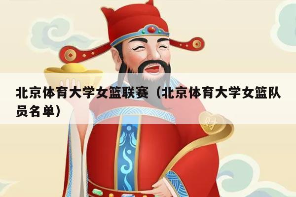 北京体育大学女篮联赛（北京体育大学女篮队员名单）