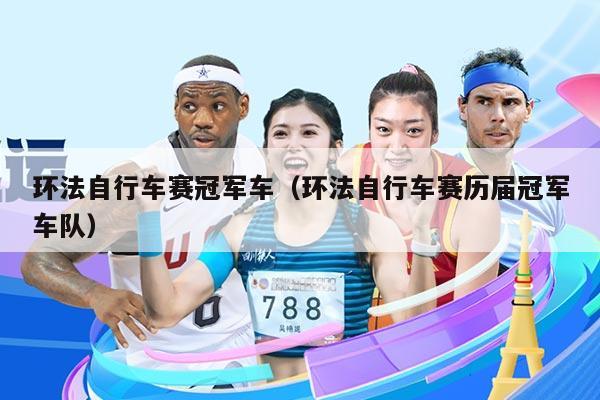 环法自行车赛冠军车（环法自行车赛历届冠军车队）