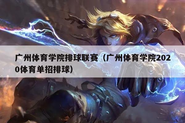 广州体育学院排球联赛（广州体育学院2020体育单招排球）