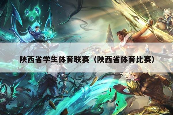 陕西省学生体育联赛（陕西省体育比赛）