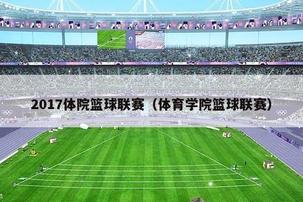 2017体院篮球联赛（体育学院篮球联赛）