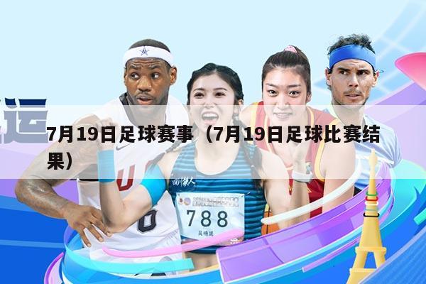 7月19日足球赛事（7月19日足球比赛结果）
