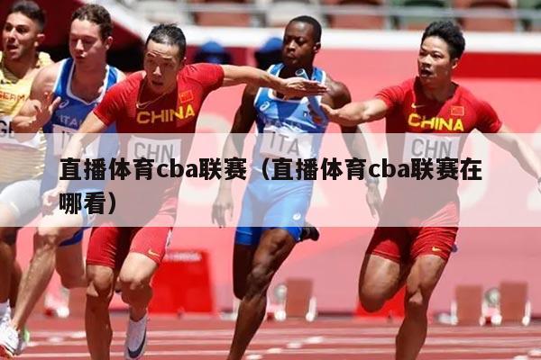 直播体育cba联赛（直播体育cba联赛在哪看）