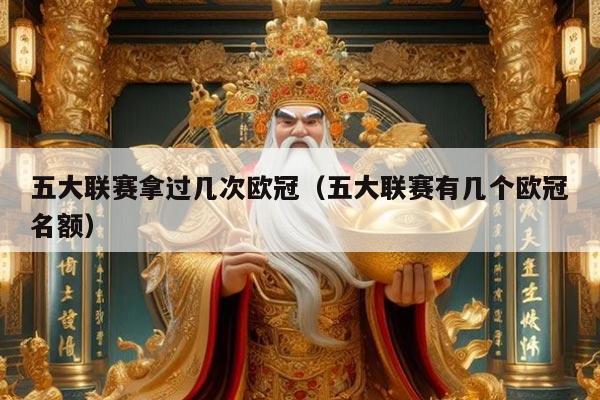 五大联赛拿过几次欧冠（五大联赛有几个欧冠名额）