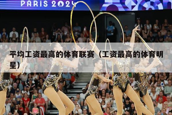 平均工资最高的体育联赛（工资最高的体育明星）