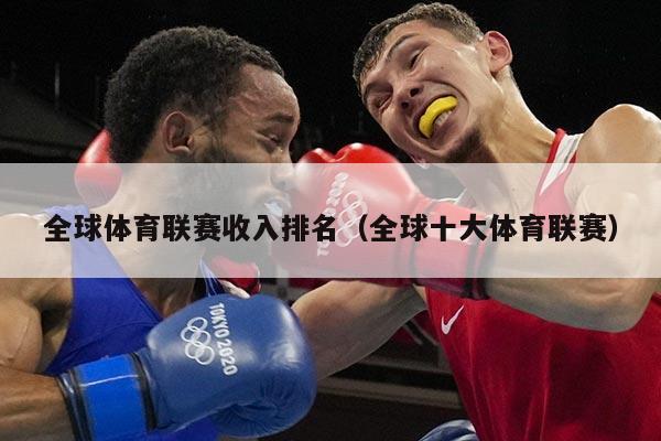 全球体育联赛收入排名（全球十大体育联赛）