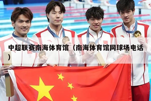 中超联赛南海体育馆（南海体育馆网球场电话）