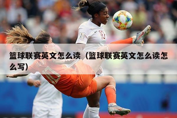 篮球联赛英文怎么读（篮球联赛英文怎么读怎么写）