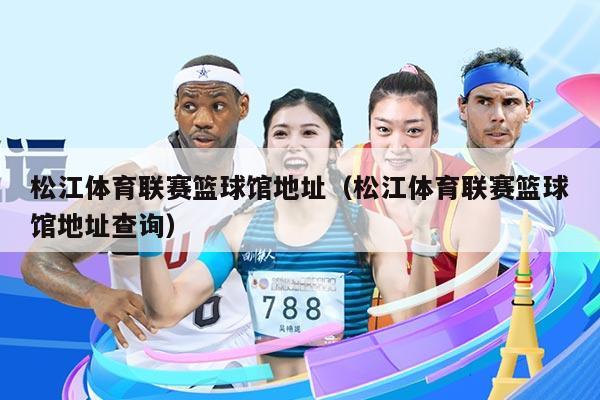 松江体育联赛篮球馆地址（松江体育联赛篮球馆地址查询）