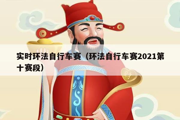 实时环法自行车赛（环法自行车赛2021第十赛段）